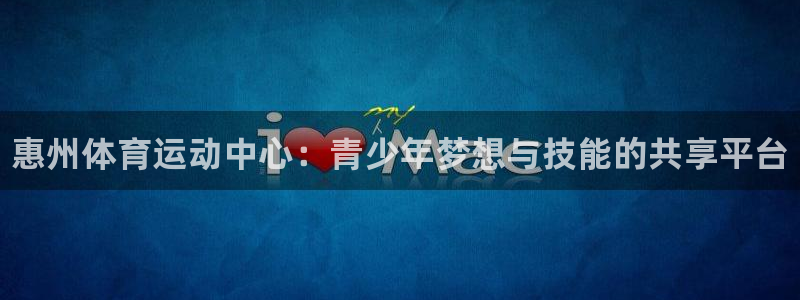 尊龙官方正版app娱乐：惠州体育运动中心：青少年梦想
