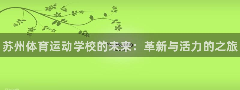 尊龙官网下载招商电话号码是多少啊：苏州体育运动学校的未来：革
