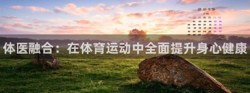 尊龙官网下载开户：体医融合：在体育运动中全面提升身心